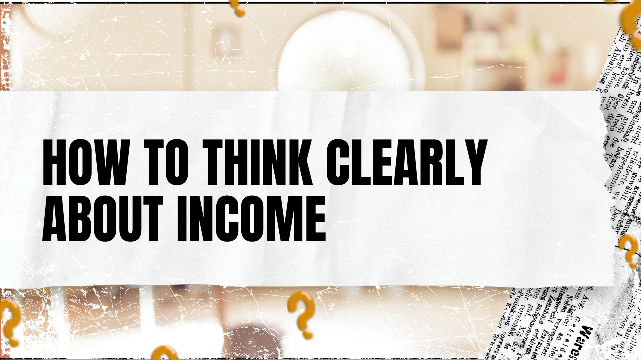 Read more about the article How to Think Clearly About Income