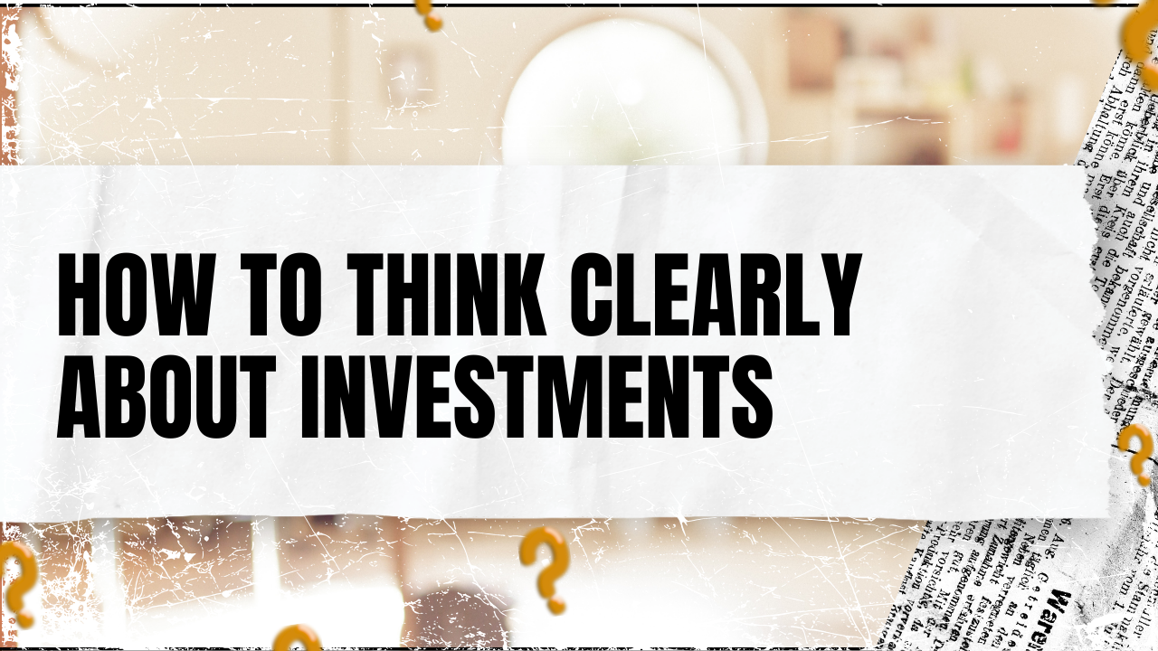 You are currently viewing How to Think Clearly About Investments