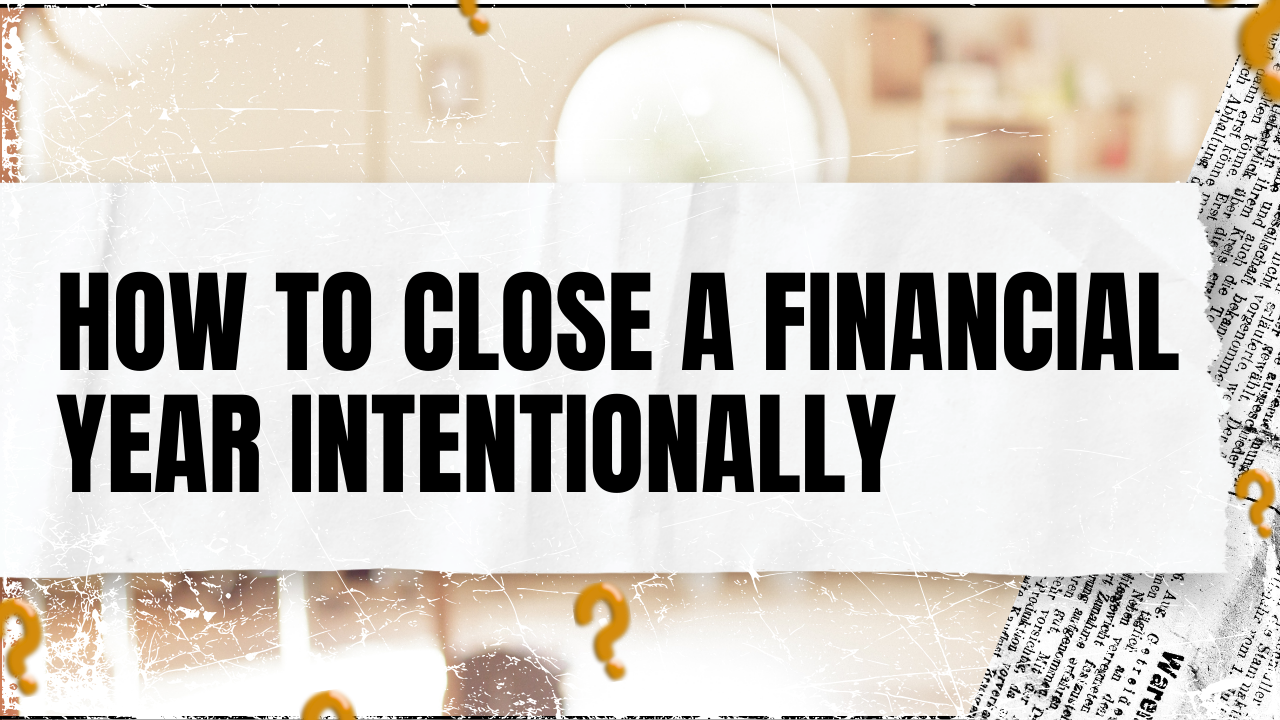 You are currently viewing How to Close a Financial Year Intentionally