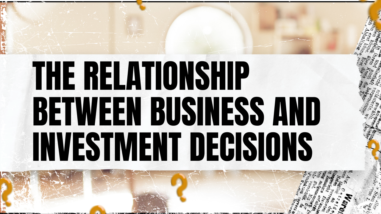 Read more about the article The Relationship Between Business and Investment Decisions