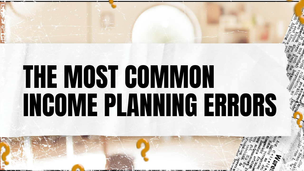 You are currently viewing The Most Common Income Planning Errors
