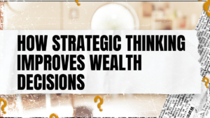 Read more about the article How Strategic Thinking Improves Wealth Decisions
