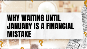 Read more about the article Why Waiting Until January Is a Financial Mistake